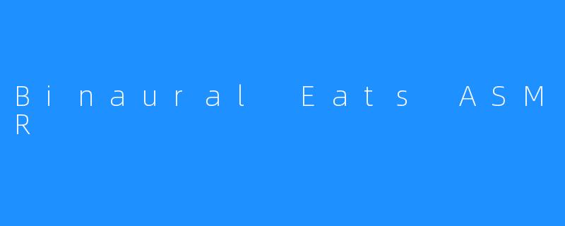 Binaural Eats ASMR